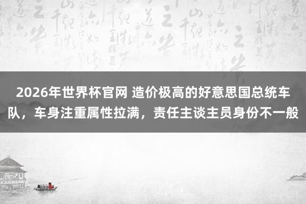 2026年世界杯官网 造价极高的好意思国总统车队,车身注重属性拉满,责任主谈主员身份不一般