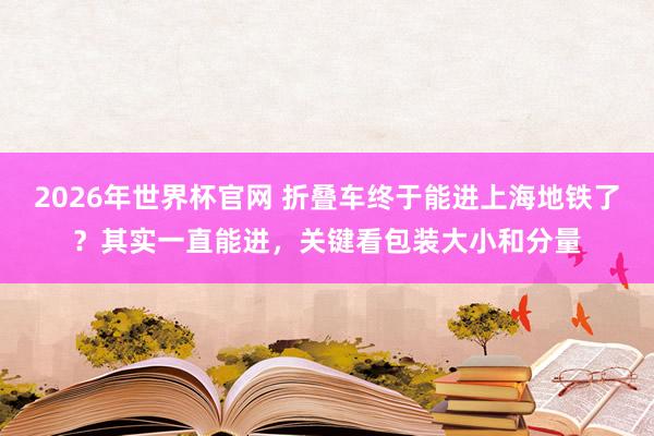 2026年世界杯官网 折叠车终于能进上海地铁了?其实一直能进,关键看包装大小和分量