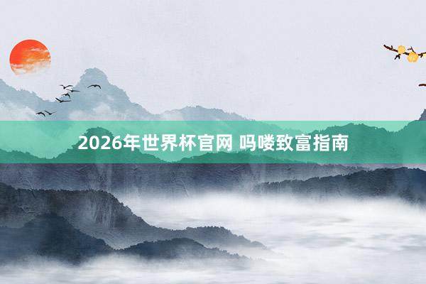 2026年世界杯官网 吗喽致富指南