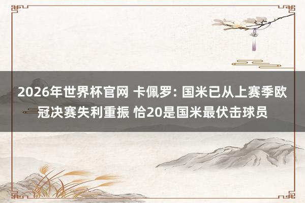 2026年世界杯官网 卡佩罗: 国米已从上赛季欧冠决赛失利重振 恰20是国米最伏击球员