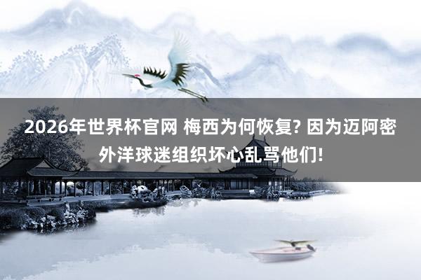 2026年世界杯官网 梅西为何恢复? 因为迈阿密外洋球迷组织坏心乱骂他们!