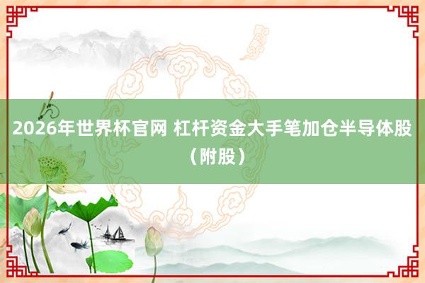2026年世界杯官网 杠杆资金大手笔加仓半导体股(附股)