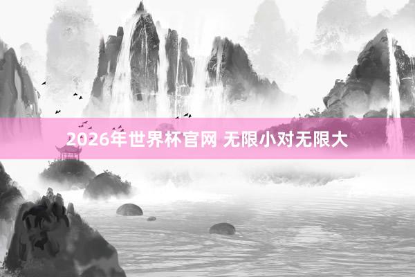 2026年世界杯官网 无限小对无限大