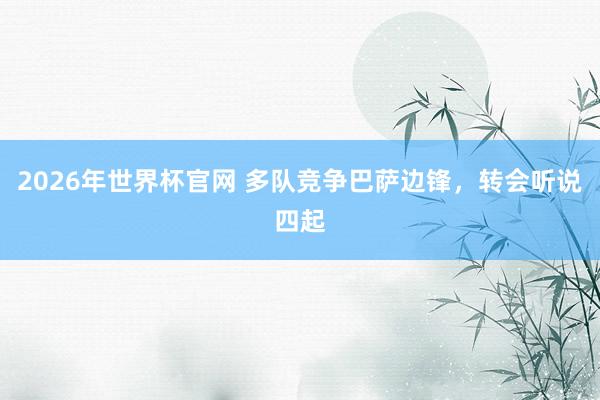 2026年世界杯官网 多队竞争巴萨边锋,转会听说四起