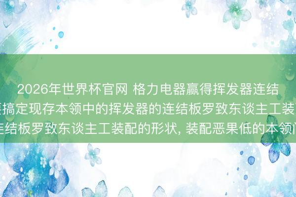 2026年世界杯官网 格力电器赢得挥发器连结板装配安装专利, 大要搞定现存本领中的挥发器的连结板罗致东谈主工装配的形状, 装配恶果低的本领问题
